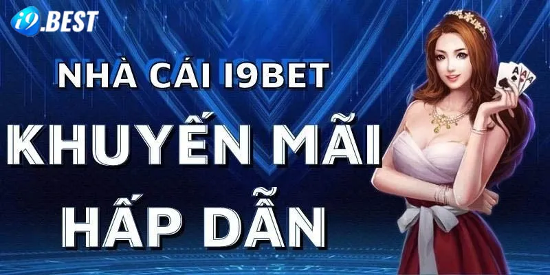 Lý do các khuyến mãi I9Bet liên tục cập nhật